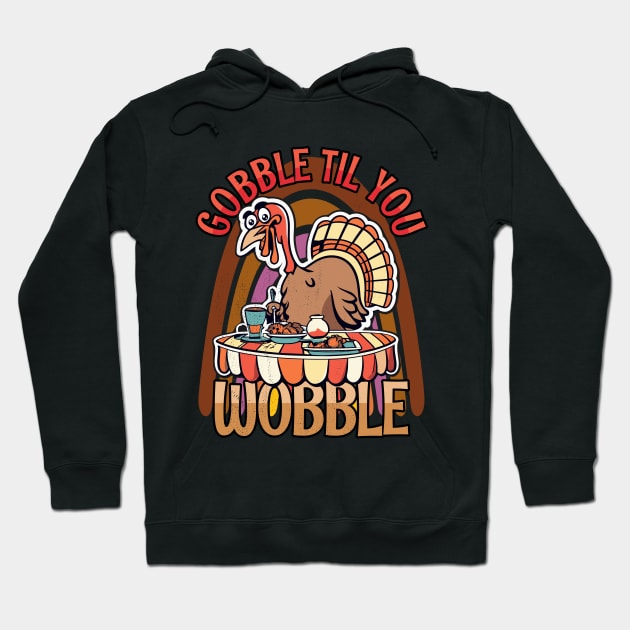 Gobble Til You Wobble Happy Thanksgiving Hoodie by Tezatoons